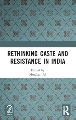 Rethinking Caste and Resistance in India - Jal, Murzban (Editor)