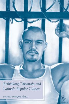 Rethinking Chicana/O and Latina/O Popular Culture - Prez, D