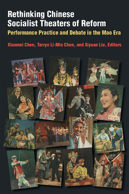 Rethinking Chinese Socialist Theaters of Reform: Performance Practice and Debate in the Mao Era - Chen, Xiaomei (Editor), and Chun, Tarryn Li-Min (Editor), and Liu, Siyuan (Editor)