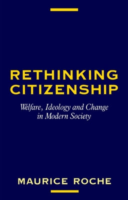 Rethinking Citizenship: Welfare, Ideology and Change in Modern Society - Roche, Maurice