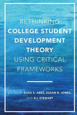 Rethinking College Student Development Theory Using Critical Frameworks - Abes, Elisa S (Editor), and Jones, Susan R (Editor), and Stewart, D-L (Editor)