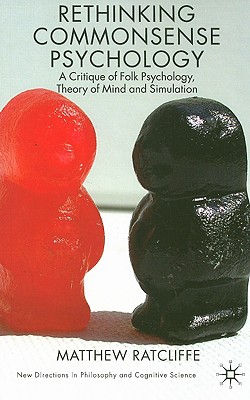 Rethinking Commonsense Psychology: A Critique of Folk Psychology, Theory of Mind and Simulation - Ratcliffe, M