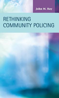 Rethinking Community Policing - Ray, John M