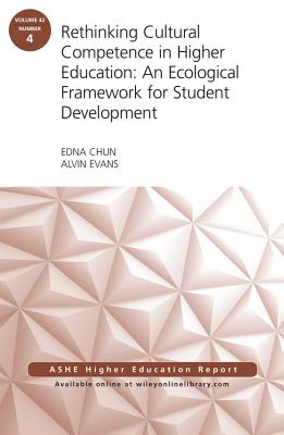 Rethinking Cultural Competence in Higher Education: An Ecological Framework for Student Development: ASHE Higher Education Report, Volume 42, Number 4 - Chun, Edna (Editor), and Evans, Alvin (Editor)