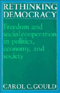 Rethinking Democracy: Freedom and Social Co-Operation in Politics, Economy, and Society - Gould, Carol C