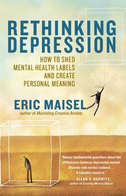Rethinking Depression: How to Shed Mental Health Labels and Create Personal Meaning - Maisel, Eric, PH.D., PH D