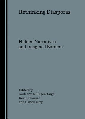 Rethinking Diasporas: Hidden Narratives and Imagined Borders - Howard, Kevin (Editor), and N- 0/00igeartaigh Aoileann (Editor)