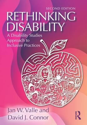 Rethinking Disability: A Disability Studies Approach to Inclusive Practices - Valle, Jan W., and Connor, David J.