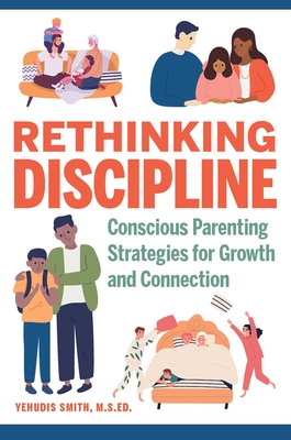 Rethinking Discipline: Conscious Parenting Strategies for Growth and Connection - Smith, Yehudis