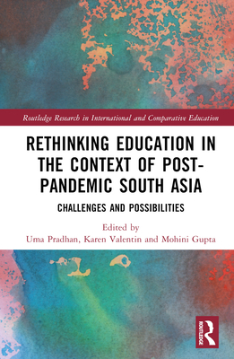 Rethinking Education in the Context of Post-Pandemic South Asia: Challenges and Possibilities - Pradhan, Uma (Editor), and Valentin, Karen (Editor), and Gupta, Mohini (Editor)