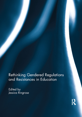 Rethinking Gendered Regulations and Resistances in Education - Ringrose, Jessica (Editor)