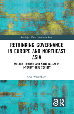 Rethinking Governance in Europe and Northeast Asia: Multilateralism and Nationalism in International Society - Wissenbach, Uwe