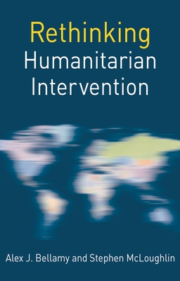 Rethinking Humanitarian Intervention - Bellamy, Alex J., and McLoughlin, Stephen