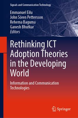 Rethinking ICT Adoption Theories in the Developing World: Information and Communication Technologies - Eilu, Emmanuel (Editor), and Pettersson, John Sren (Editor), and Baguma, Rehema (Editor)