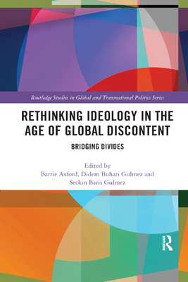 Rethinking Ideology in the Age of Global Discontent: Bridging Divides - Axford, Barrie (Editor), and Buhari-Gulmez, Didem (Editor), and Gulmez, Seckin Baris (Editor)