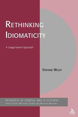 Rethinking Idiomaticity: A Usage-Based Approach - Wulff, Stefanie, and Mahlberg, Michaela (Editor), and Brookes, Gavin (Editor)