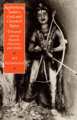 Rethinking India's Oral and Classical Epics: Draupadi Among Rajputs, Muslims, and Dalits - Hiltebeitel, Alf