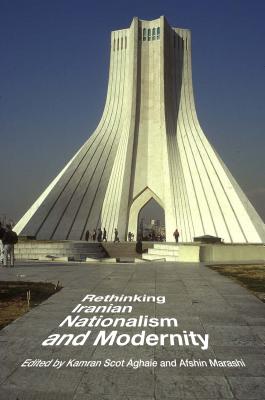 Rethinking Iranian Nationalism and Modernity - Aghaie, Kamran Scot (Editor), and Marashi, Afshin (Editor)