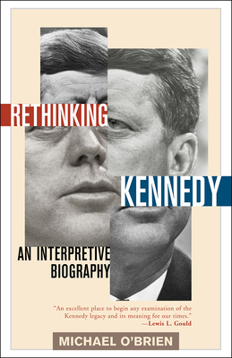 Rethinking Kennedy: An Interpretive Biography - O'Brien, Michael, Professor
