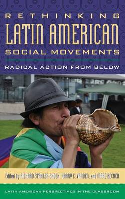 Rethinking Latin American Social Movements: Radical Action from Below - Stahler-Sholk, Richard (Editor), and Vanden, Harry E (Editor), and Becker, Marc (Editor)