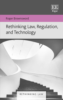 Rethinking Law, Regulation, and Technology - Brownsword, Roger