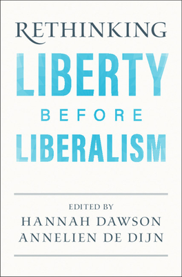 Rethinking Liberty before Liberalism - Dawson, Hannah (Editor), and de Dijn, Annelien (Editor)