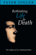 Rethinking Life and Death: The Collapse of Our Traditional Ethics - Singer, Peter