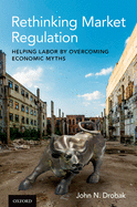 Rethinking Market Regulation: Helping Labor by Overcoming Economic Myths