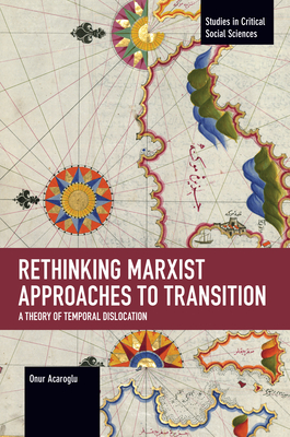 Rethinking Marxist Approaches to Transition: A Theory of Temporal Dislocation - Acaroglu, Onur