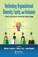 Rethinking Organizational Diversity, Equity, and Inclusion: A Step-by-Step Guide for Facilitating Effective Change