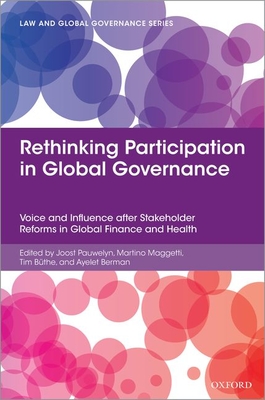 Rethinking Participation in Global Governance: Voice and Influence after Stakeholder Reforms in Global Finance and Health - Pauwelyn, Joost (Editor), and Maggetti, Martino (Editor), and Bthe, Tim (Editor)