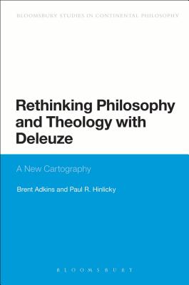 Rethinking Philosophy and Theology with Deleuze: A New Cartography - Adkins, Brent, Dr., and Hinlicky, Paul R., Dr.