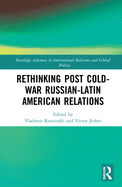 Rethinking Post-Cold War Russian-Latin American Relations