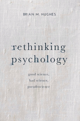 Rethinking Psychology: Good Science, Bad Science, Pseudoscience - Hughes, Brian