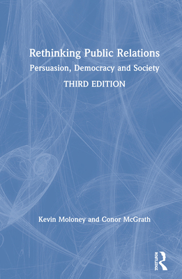 Rethinking Public Relations: Persuasion, Democracy and Society - Moloney, Kevin, and McGrath, Conor