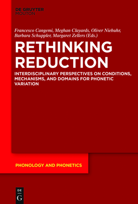 Rethinking Reduction: Interdisciplinary Perspectives on Conditions, Mechanisms, and Domains for Phonetic Variation - Cangemi, Francesco (Editor), and Clayards, Meghan (Editor), and Niebuhr, Oliver (Editor)
