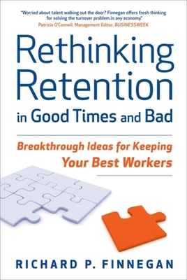Rethinking Retention in Good Times and Bad: Breakthrough Ideas for Keeping Your Best Workers - Finnegan, Richard P