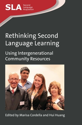 Rethinking Second Language Learning: Using Intergenerational Community Resources - Cordella, Marisa, Dr. (Editor), and Huang, Hui (Editor)