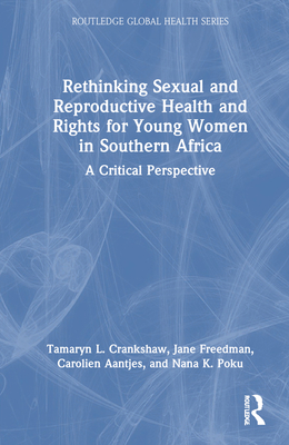 Rethinking Sexual and Reproductive Health and Rights for Young Women in Southern Africa: A Critical Perspective - Crankshaw, Tamaryn, and Freedman, Jane, and Aantjes, Carolien