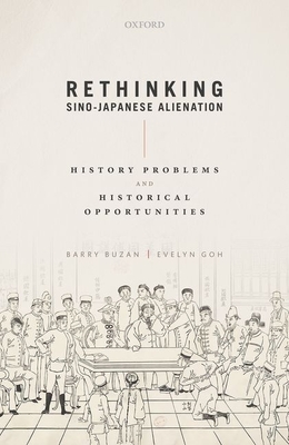 Rethinking Sino-Japanese Alienation: History Problems and Historical Opportunities - Buzan, Barry, and Goh, Evelyn