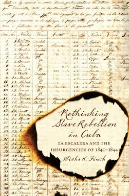 Rethinking Slave Rebellion in Cuba: La Escalera and the Insurgencies of 1841-1844 - Finch, Aisha K