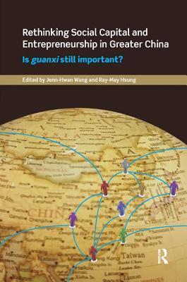 Rethinking Social Capital and Entrepreneurship in Greater China: Is Guanxi Still Important? - Wang, Jenn-Hwan (Editor), and Hsung, Ray-May (Editor)