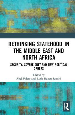 Rethinking Statehood in the Middle East and North Africa: Security, Sovereignty and New Political Orders - Polese, Abel (Editor), and Hanau Santini, Ruth (Editor)