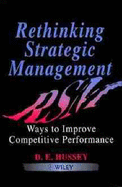 Rethinking Strategic Management: Ways to Improve Competitive Performance - Hussey, David (Editor)