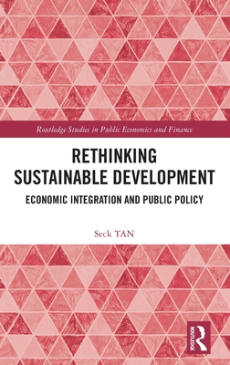 Rethinking Sustainable Development: Economic Integration and Public Policy - Tan, Seck