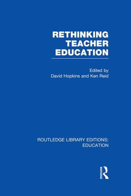 Rethinking Teacher Education - Hopkins, David, Dr. (Editor), and Reid, Ken (Editor)