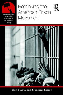 Rethinking the American Prison Movement - Berger, Dan, and Losier, Toussaint