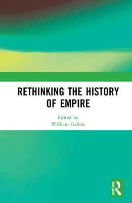 Rethinking the History of Empire - Gallois, William (Editor)