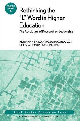 Rethinking the "L" Word in Higher Education: The Revolution of Research on Leadership: ASHE Higher Education Report - Kezar, Adrianna, and Carducci, Rozana, and Contreras-McGavin, Melissa