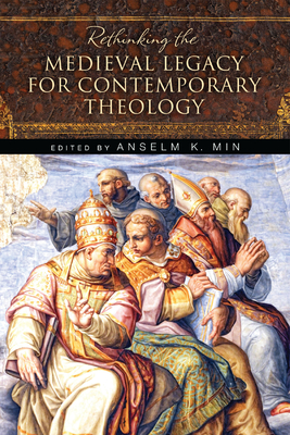 Rethinking the Medieval Legacy for Contemporary Theology - Min, Anselm K (Editor)